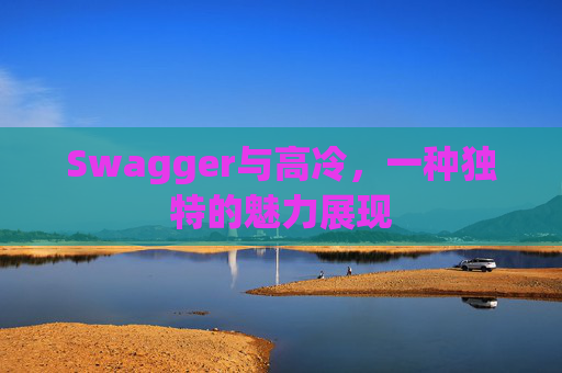 Swagger与高冷,一种独特的魅力展现